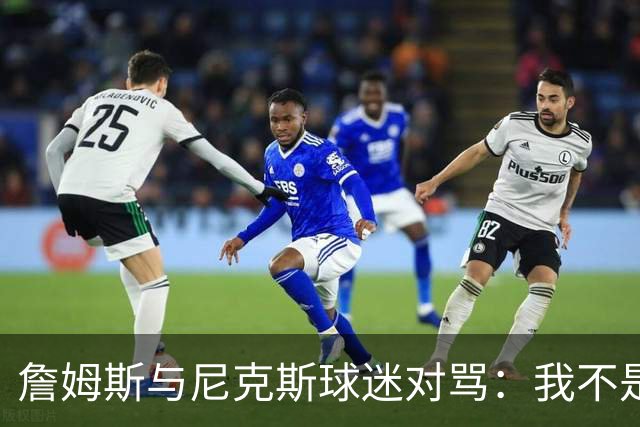 詹姆斯与尼克斯球迷对骂：我不是西海岸人，我是俄亥俄人